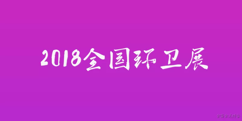 2018全国环卫展:2018全国环卫展的全称是什么？