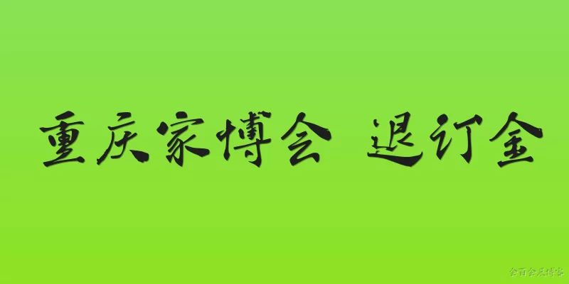 重庆家博会 退订金:在重庆家博会上订购商品后，如何申请退订金？